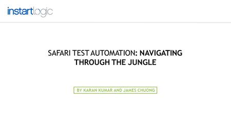 SAFARI TEST AUTOMATION: NAVIGATING THROUGH THE JUNGLE BY KARAN KUMAR AND JAMES CHUONG.