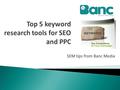 SEM tips from Banc Media.  Google suggest  AdWords Keyword Tool  Search Metrics  Soovle  Bing Keyword Tool.