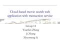 Cloud-based movie search web application with transaction service Group 14 Yuanfan Zhang Ji Zhang Zhuomeng Li.