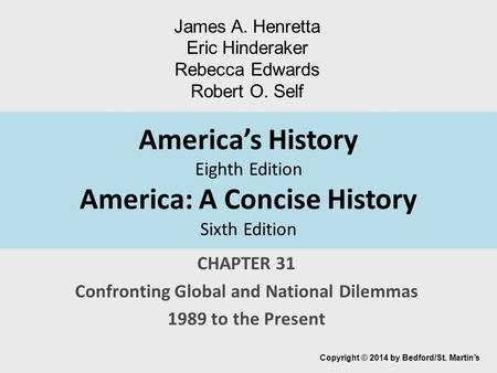 America’s History Eighth Edition America: A Concise History Sixth Edition CHAPTER 31 Confronting Global and National Dilemmas 1989 to the Present Copyright.