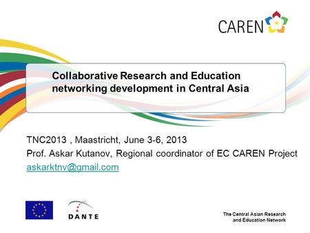 The Central Asian Research and Education Network Collaborative Research and Education networking development in Central Asia TNC2013, Maastricht, June.