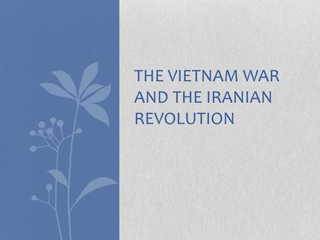 THE VIETNAM WAR AND THE IRANIAN REVOLUTION. Vietnam War A conflict primarily between the United States and Vietnam The United States entered Vietnam in.