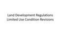 Land Development Regulations Limited Use Condition Revisions.