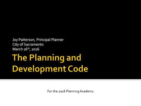 Joy Patterson, Principal Planner City of Sacramento March 16 th, 2016 For the 2016 Planning Academy.