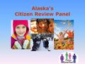 Alaska’s Citizen Review Panel. Citizen Review Panel: Who The CRP is composed of volunteer members who are broadly representative of the state, including.