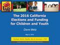 May 9, 2016 Dave Metz. 1 Opportunity for California in 2016 Rising confidence in the economy and government Favorable voter demographics Widespread perception.