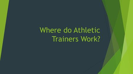 Where do Athletic Trainers Work?. Athletic trainers can be found working almost anywhere people are physically active  Secondary Schools  College and.