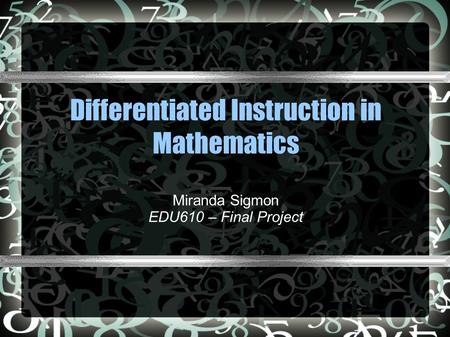 Differentiated Instruction in Mathematics Miranda Sigmon EDU610 – Final Project.