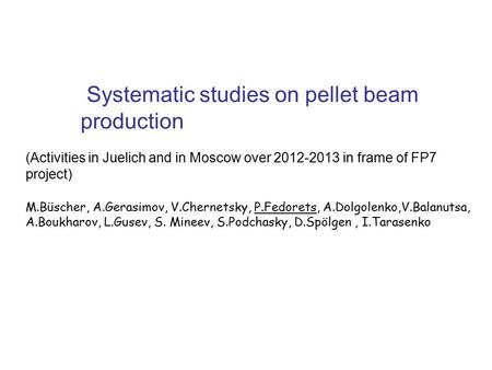 Systematic studies on pellet beam production M.Büscher, A.Gerasimov, V.Chernetsky, P.Fedorets, A.Dolgolenko,V.Balanutsa, A.Boukharov, L.Gusev, S. Mineev,