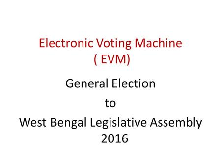 Electronic Voting Machine ( EVM) General Election to West Bengal Legislative Assembly 2016.