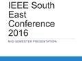 IEEE South East Conference 2016 MID-SEMESTER PRESENTATION.