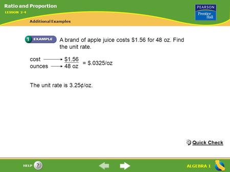 ALGEBRA 1 HELP A brand of apple juice costs $1.56 for 48 oz. Find the unit rate. The unit rate is 3.25¢/oz. cost$1.56 ounces48 oz = $.0325/oz Quick Check.