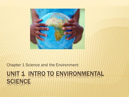 Chapter 1 Science and the Environment.  Environment – everything around us, including natural and man-made  Complex web of relationships connecting.