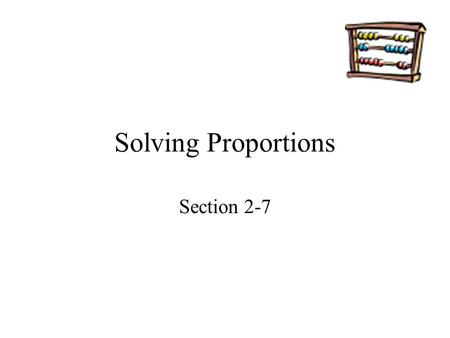 Solving Proportions Section 2-7. Goals Goal To solve and apply proportions. Rubric Level 1 – Know the goals. Level 2 – Fully understand the goals. Level.