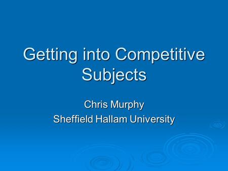 Getting into Competitive Subjects Chris Murphy Sheffield Hallam University.