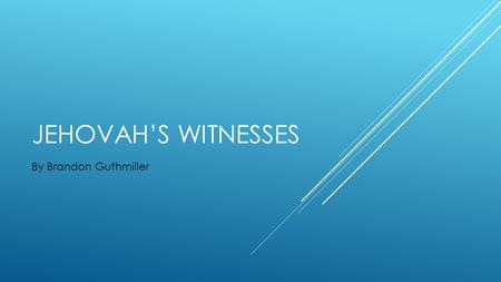 JEHOVAH’S WITNESSES By Brandon Guthmiller. ARE JEHOVAH’S WITNESSES PROTESTANTS?  No, they are Christians, but they don’t consider themselves to be Protestants.