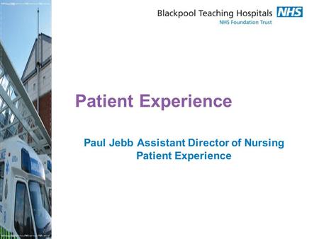 Patient Experience Paul Jebb Assistant Director of Nursing Patient Experience.