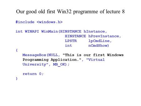 Our good old first Win32 programme of lecture 8 #include int WINAPI WinMain(HINSTANCE hInstance, HINSTANCE hPrevInstance, LPSTR lpCmdLine, int nCmdShow)