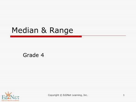 Copyright © Ed2Net Learning, Inc.1 Median & Range Grade 4.