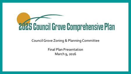 Council Grove Zoning & Planning Committee Final Plan Presentation March 9, 2016.