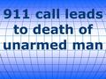 911 call leads to death of unarmed man. A frantic 911 call, released by authorities Tuesday, brought officers to a North Carolina home on Saturday. Minutes.