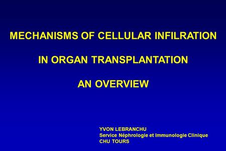 MECHANISMS OF CELLULAR INFILRATION IN ORGAN TRANSPLANTATION AN OVERVIEW YVON LEBRANCHU Service Néphrologie et Immunologie Clinique CHU TOURS.