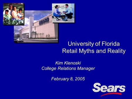 University of Florida Retail Myths and Reality Kim Klenoski College Relations Manager February 8, 2005.