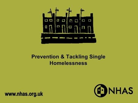 Prevention & Tackling Single Homelessness. Free available support and resources from NHAS NHAS Training for Local Authorities NHAS are developing and.