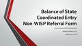 Balance of State Coordinated Entry Non-WISP Referral Form Carrie Poser, COC Coordinator Jesse Dirkman, ICA March 14, 2016.