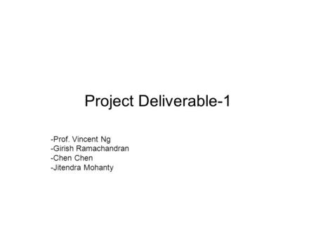 Project Deliverable-1 -Prof. Vincent Ng -Girish Ramachandran -Chen Chen -Jitendra Mohanty.