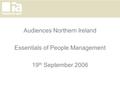 Audiences Northern Ireland Essentials of People Management 19 th September 2006.