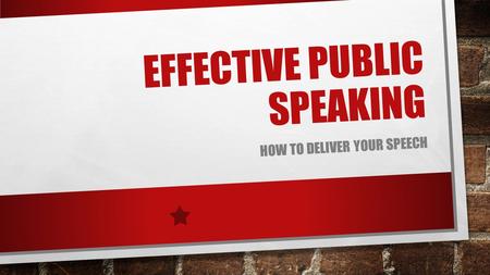 EFFECTIVE PUBLIC SPEAKING HOW TO DELIVER YOUR SPEECH.