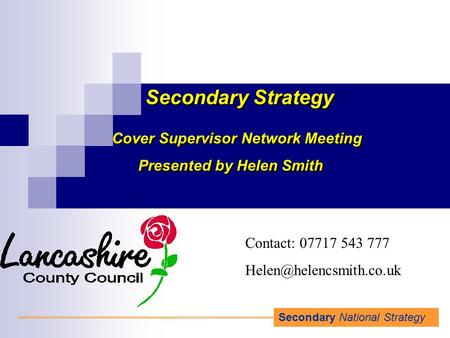 Secondary National Strategy Secondary Strategy Cover Supervisor Network Meeting Presented by Helen Smith Cover Supervisor Network Meeting Presented by.