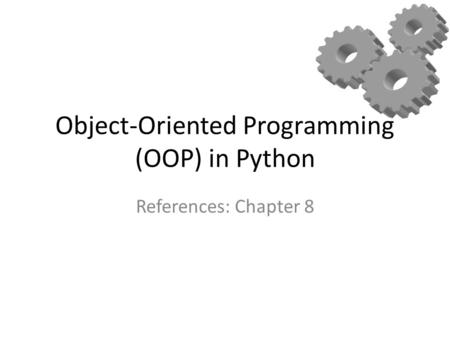 Object-Oriented Programming (OOP) in Python References: Chapter 8.