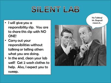 No Talking! Ms. Bagnall means it… I will give you a responsibility slip. You are to share this slip with NO ONE! Carry out your responsibilities without.