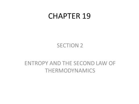 CHAPTER 19 SECTION 2 ENTROPY AND THE SECOND LAW OF THERMODYNAMICS.