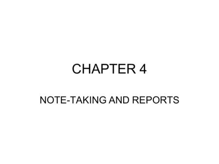 CHAPTER 4 NOTE-TAKING AND REPORTS. NOTE-TAKING FIELD NOTES- Written expression of impressions and facts gathered during an initial inquiry 1. Factual.