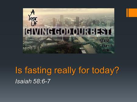 Is fasting really for today? Isaiah 58:6-7. Isaiah 58:6-7 (NIV) 6 “Is not this the kind of fasting I have chosen: to loose the chains of injustice and.