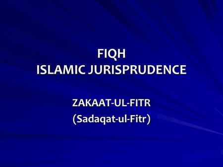 FIQH ISLAMIC JURISPRUDENCE ZAKAAT-UL-FITR(Sadaqat-ul-Fitr)