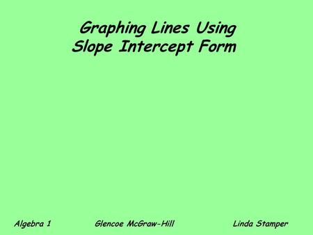 Graphing Lines Using Slope Intercept Form Algebra 1 Glencoe McGraw-HillLinda Stamper.