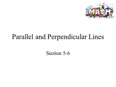 Parallel and Perpendicular Lines Section 5-6. Goals Goal To determine whether lines are parallel, perpendicular, or neither. To write linear equations.