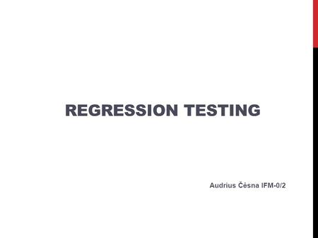 REGRESSION TESTING Audrius Čėsna IFM-0/2. Regression testing is any type of software testing that seeks to uncover new errors, or regressions, in existing.