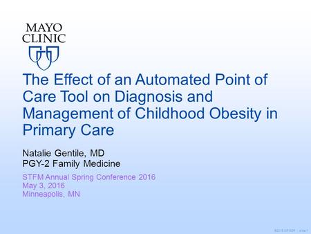 ©2015 MFMER | slide-1 The Effect of an Automated Point of Care Tool on Diagnosis and Management of Childhood Obesity in Primary Care Natalie Gentile, MD.