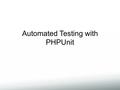 Automated Testing with PHPUnit. How do you know your code works?