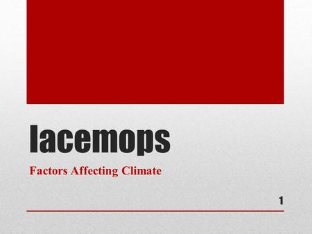 Lacemops Factors Affecting Climate 1. What’s the Difference? Weather: the daily condition of the atmosphere which includes temperature and precipitation.