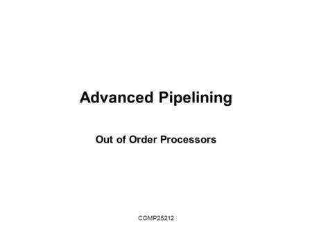 COMP25212 Advanced Pipelining Out of Order Processors.