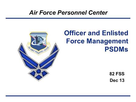 Air Force Personnel Center 82 FSS Dec 13 Officer and Enlisted Force Management PSDMs.