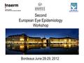 Second European Eye Epidemiology Workshop Bordeaux June 28-29, 2012.