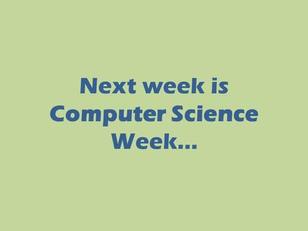 Next week is Computer Science Week…. You will take part in the Hour of Code; you will join millions of people across the world who will start to learn.