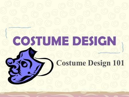 COSTUME DESIGN Costume Design 101. WHAT ARE COSTUMES? They are clothes that actors wear in a play. They help portray the character. Help the audience.